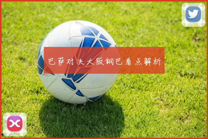 巴萨对决大阪钢巴看点解析