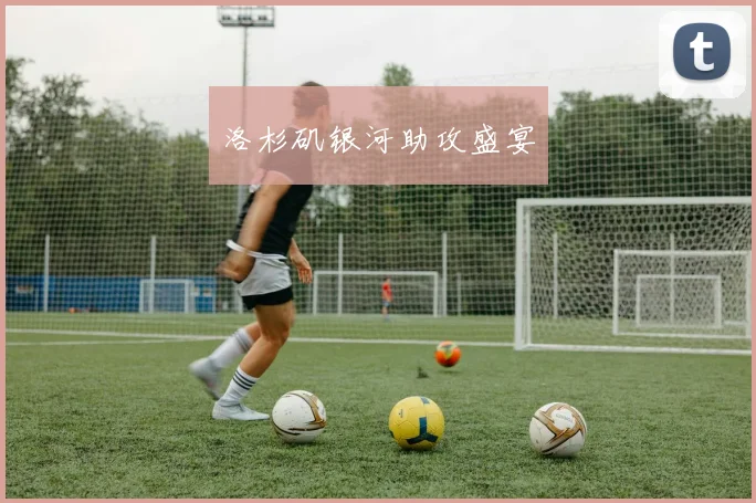 洛杉矶银河助攻盛宴