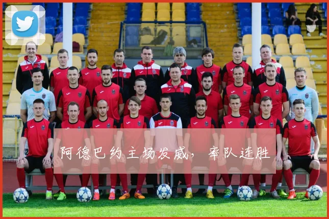 阿德巴约主场发威，率队连胜