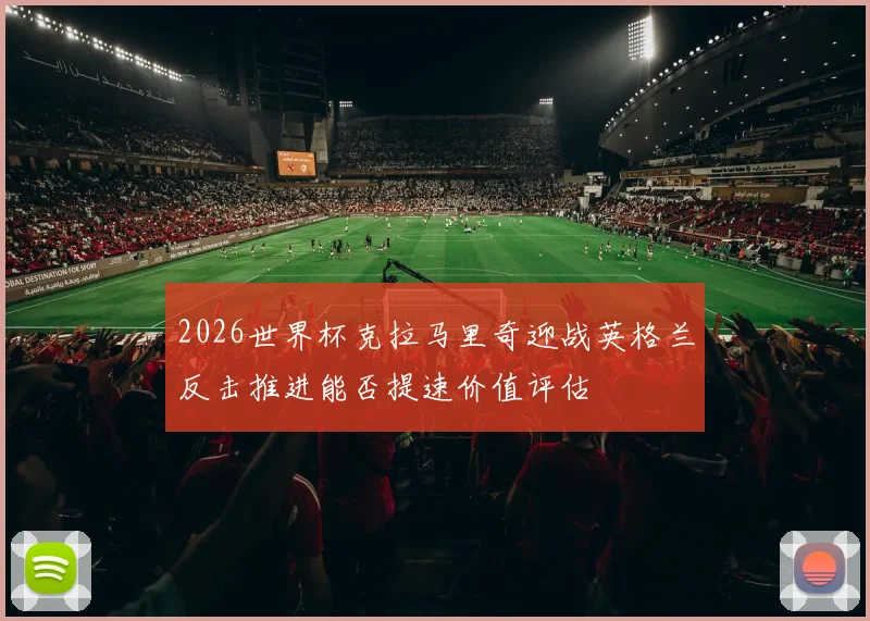 2026世界杯克拉马里奇迎战英格兰反击推进能否提速价值评估