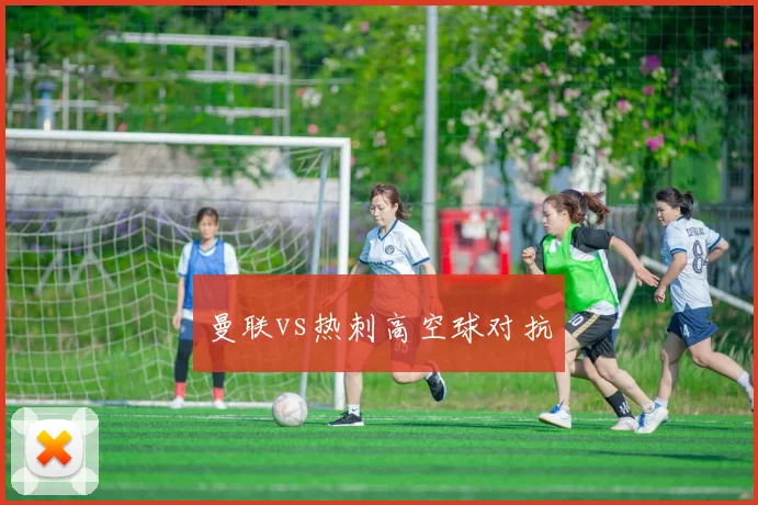 曼联vs热刺高空球对抗