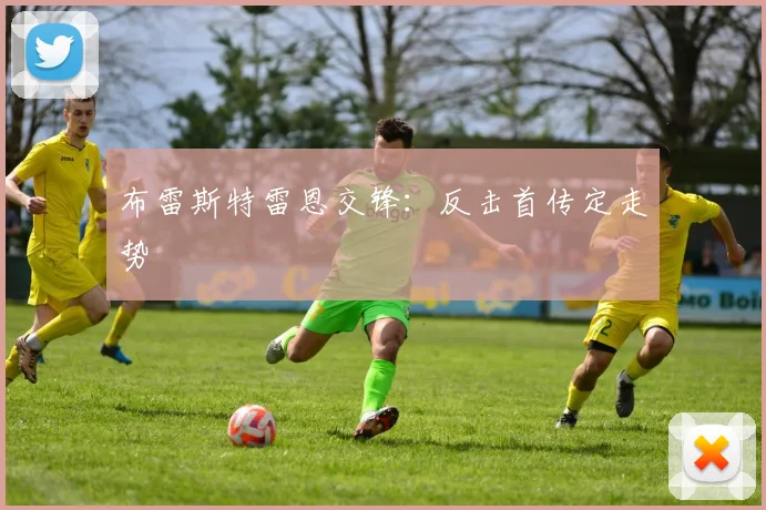 布雷斯特雷恩交锋:反击首传定走势