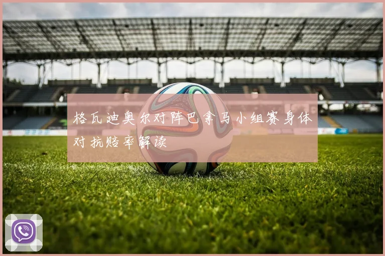 格瓦迪奥尔对阵巴拿马小组赛身体对抗赔率解读