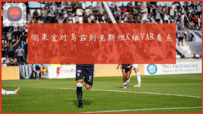 刚果金对乌兹别克斯坦K组VAR看点